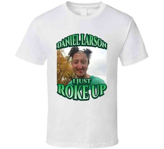 Daniel Larson I Just Roke Up Funny Tiktok Meme Joke Gift T Shirt