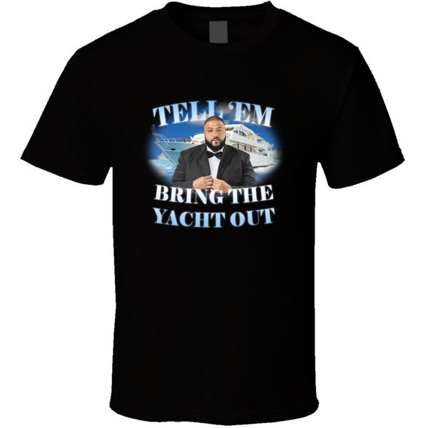 Tell Em Bring The Yacht Out Dj Khaled Funny Meme Joke T Shirt