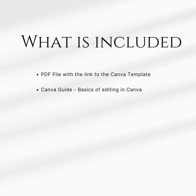May include: Text on a white background that reads "WHAT IS INCLUDED" followed by two bullet points. The first bullet point reads "PDF File with the link to the Canva Template". The second bullet point reads "Canva Guide - Basics of editing in Canva".