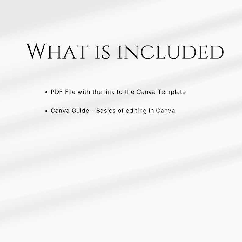 May include: Text on a white background that reads "WHAT IS INCLUDED" followed by two bullet points. The first bullet point reads "PDF File with the link to the Canva Template". The second bullet point reads "Canva Guide - Basics of editing in Canva".