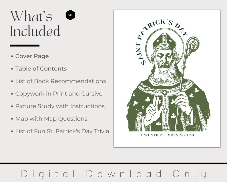 May include: Digital download featuring a St. Patrick's Day unit study. The image includes a green and white illustration of Saint Patrick, along with a list of included items: cover page, table of contents, book recommendations, copywork, picture study, map, and trivia.