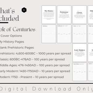 May include: A digital download for a printable book of centuries. The book includes pages for recording historical events from prehistoric times to the present. The image shows a black and white design with the text "What's Included" and "Book of Centuries".