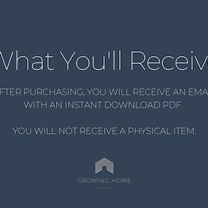May include: Text on a dark blue background that reads "What You'll Receive" followed by "After purchasing, you will receive an email with an instant download PDF." and "You will not receive a physical item."  A logo for Growing Home by Nicole is at the bottom of the image.