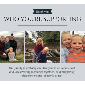 May include: A family of five, including two parents and three children, smiles for a photo. The family is outdoors in a natural setting. The text "Thank you!" and "WHO YOU'RE SUPPORTING" is displayed above the image. The text "Our family is probably a lot like yours: we homeschool and love creating memories together. Your support of this shop means the world to us!" is displayed below the image.