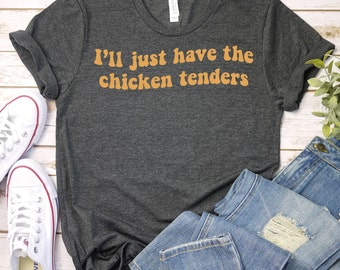 Just Have The Chicken Tenders-Chicken Tenders Lovers Shirt,Chicken Shirt,Chicken Owner Shirt,Farming Shirt,Farm Life Shirt,Farm Girl Shirt