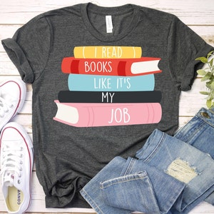 I Read Books Like It&#39;s My Job-School Librarian Shirt,Reading Teacher Shirt,Library Custodian,Book Lover Shirt,Reading Shirt,Book Lover Shirt