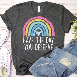 Have The Day You Deserve-Motivational Shirt, Boho Rainbow Karma Shirt, Sarcastic Shirt, Teacher Shirt, Back To School Shirt,Spiritual Shirt