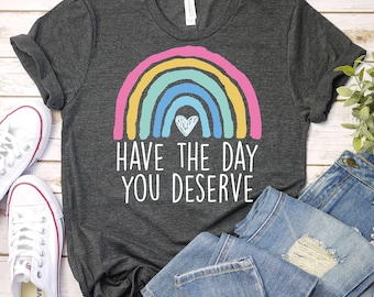 Have The Day You Deserve-Motivational Shirt, Boho Rainbow Karma Shirt, Sarcastic Shirt, Teacher Shirt, Back To School Shirt,Spiritual Shirt