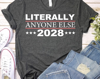 Literally Anyone Else 2028-Funny Political Shirt,Election 2028 Shirt,Funny Political Gift,Republican Shirt,Anti Democrat Shirt,Patriot Shirt