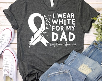 I Wear White For My Dad-Lung Cancer Awareness Shirt,Cancer Awareness Shirt,Lung Cancer Fight Shirt,White Ribbon Support Shirt,Cancer Support