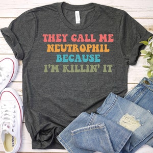 They Call Me Neutrophil - Funny Medical Shirt, Nurse Shirt, Nursing School Shirt,Med Student, Immunology Shirt, Medical Professional Shirt