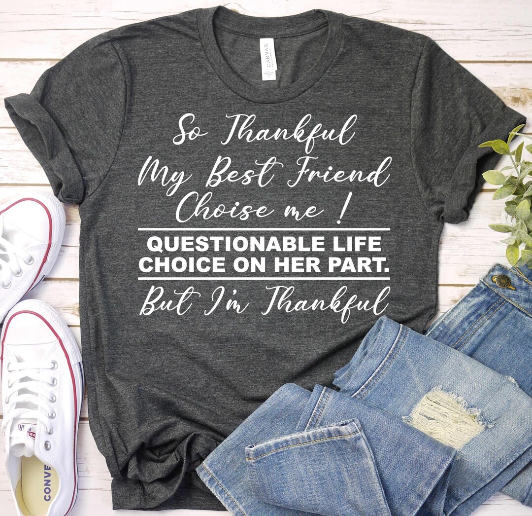Oo Thankful My Best Friend Chose Me Questionable Life Choice-sarcastic ...