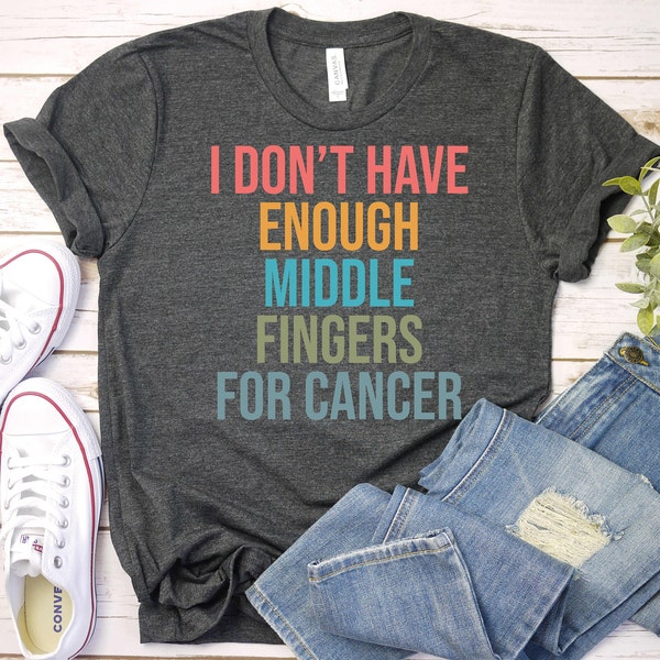 I Don't Have Enough Middle Fingers For Cancer -Cancer Chemo Shirt, Cancer Survivor Shirt, Oncology Oncologist Shirt, Chemo Shirt, Chemo Gift