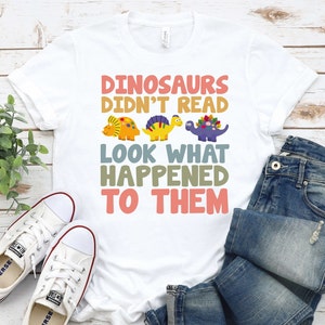 Dinosaurs Didn&#39;t Read- Reading Teacher Shirt,Back To School Shirt,Librarian Shirt,School Teacher Shirt, ELA T-Shirt,Elementary School Shirt