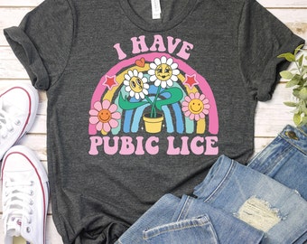 I have Pubic Lice Shirt,Weird Humor Offensive Shirt,Meme Shirt,Retro Sarcastic Shirt,Sassy Women Shirt,Sarcasm Shirt,Offensive Joke TShirt