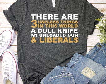 There Are 3 Useless Things In This World - Anti Liberal T-Shirt, Republican Shirt, Useless Liberals, Liberal Tears Shirt, Conservative Shirt