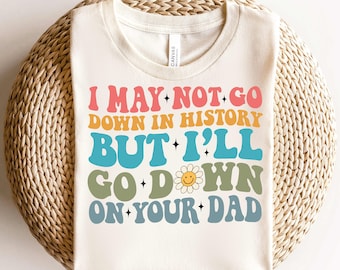 I May Not Go Down In History-Sarcastic Shirt,Sarcasm Gift,Groovy Mom Gift,Sarcastic Saying Shirt,Adult Humor Shirt,Sarcastic Tee,Mom Shirt