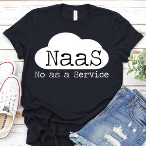 NaaS No as a Service Shirt,Funny Cloud Computer Nerd Humor,IT Tech Shirt,Computer Nerd Shirt, Software Engineer Shirt,Computer Science Shirt