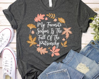 My Favorite Season Is The Fall Of The Patriarchy-Feminist Shirt, Smash The Patriarchy Shirt, Equality Shirt, Empower Women, Girl Power Shirt