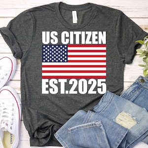 US Citizen Est 2025 - US Citizen Flags Shirt,American Citizenship Shirt, Us Citizen Gift,Immigrant Shirt, New Us Citizen Shirt,Patriotic Tee