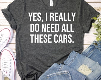 Yes I Really Do Need All These Cars- Funny Mechanic Shirt,Husband Gift,Garage Shirt,Mechanic Gift,Fathers Day Gift,Car Lover Shirt,Dad Shirt