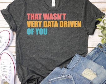 That Wasn't Very Data Driven of You-BCBA Shirt,Behavior Analyst Shirt,ABA Therapist Shirt,SPED Teacher,Data Analyst Geek,Data Engineer Shirt