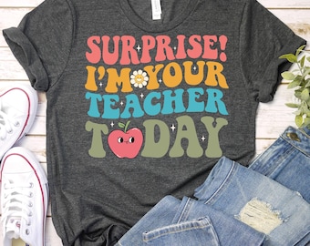 Surprise I'm Your Teacher Today-Substitute Teacher Shirt,Teacher On Call Shirt,Temporary Teacher Shirt,Substitute Educator Instructor TShirt