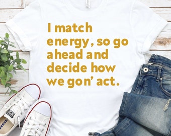 I Match Energy So Go Ahead And Decide -Black Empowerment Shirt,Black Culture Shirts,Black History Shirt,African American,Civil Rights Shirt