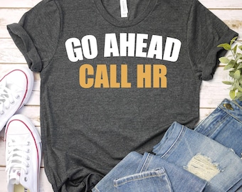 Go Ahead Call HR-Sarcastic Quote HR Shirt,HR Gift,Human Resources Shirt,Hr Shirt,Hr Manager Shirt, Human Resources Gift,Hr Coworker T-Shirt