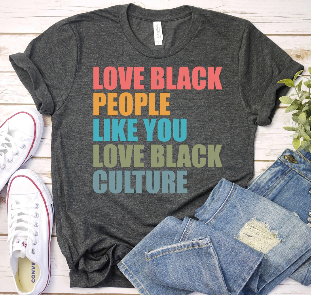 Love Black People Like You Love Black Culture Black Empowerment Shirt ...
