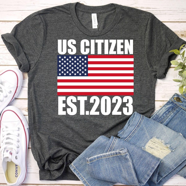 US Citizen Est 2023 - US Citizen Flags Shirt,American Citizenship Shirt, Us Citizen Gift,Immigrant Shirt, New Us Citizen Shirt,Patriotic Tee