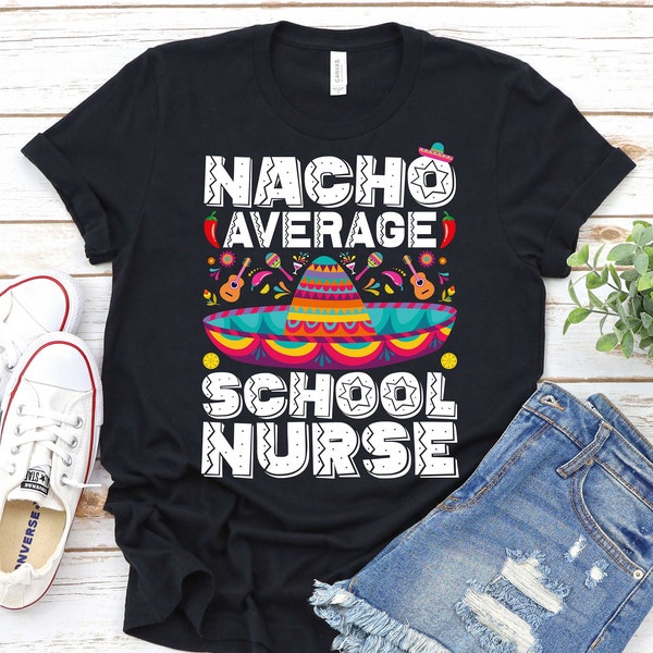 Nacho Average School Nurse -School Nurse Cinco de Mayo Shirt,Cinco De Mayo Fiesta Shirt,School Nurse Shirt, School Nurse Gift, Nurse Shirt