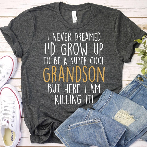 I Never Dreamed I'd Grow Up To Be A Super Cool Grandson But Here I Am Killing It! - Grandson gifts, Funny Grandson Shirt, Grandson T-Shirt