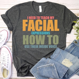 I Need To Teach My Facial Expressions Use Their Inside Voice-Sarcastic Shirt, Sarcasm Shirt, Sassy Shirt, Humorous Shirt,Funny Saying Shirt
