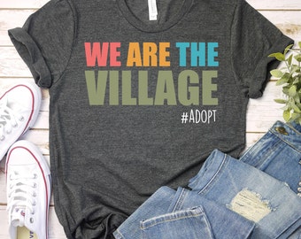 We Are The Village-Adoption Day Gotcha,Gotcha Day Shirt,Adoption Announcement,Adoption Mom,Adoption Counselor Shirt,Bachelorette Party Shirt