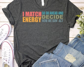 I Match Energy So Go Ahead And Decide -Black Empowerment Shirt,Black Culture Shirts,Black History Shirt,African American,Black History Month
