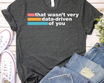That Wasn't Very Data Driven of You,Behavior Analyst Shirt,ABA Therapist T-Shirt,SPED Teacher,Data Analyst Geek,Tech Enthusiasts,IT Students