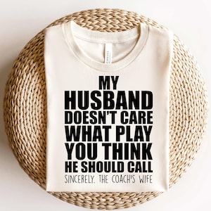 My Husband Doesn&#39;t Care What Play You Think He Should Call-Sarcastic Shirt,Gift For Husband,Husband Shirt,Gift From Wife,Husband Wife Shirt