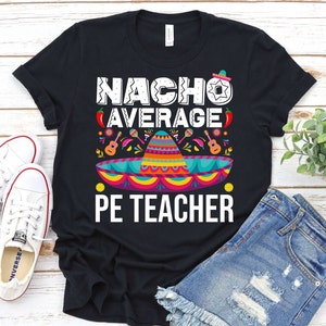 Nacho Average PE Teacher - Cinco De Mayo PE Teacher Shirt, Funny  Physical Education Shirt, Mexican Pride, School Coach Shirt, Gym Teacher