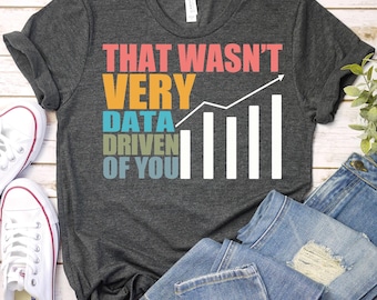 That Wasn't Very Data Driven of You-BCBA Shirt,Behavior Analyst Shirt,ABA Therapist Shirt,SPED Teacher,Data Analyst Geek,Scientist Analysts