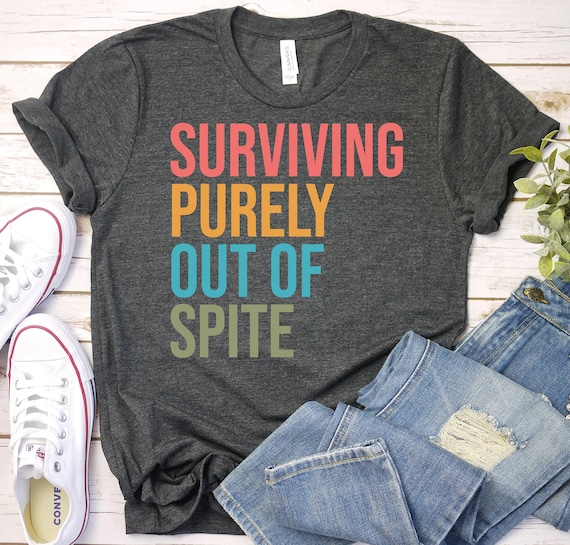 Surviving Purely Out Of Spite-Mental Health Awareness Month Shirt,Mental Health Awareness Gift,Psychologist Shirt,Sarcastic Shirt,Humor Gift