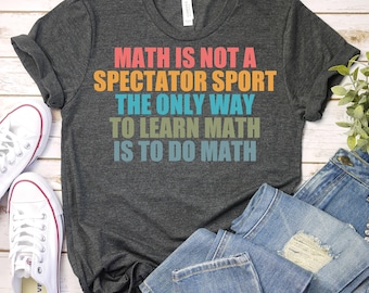 Math Is Not A Spectator Sport-Math Teacher Shirt,Gift for Math Lover,Math Teacher,Retro Math Shirt,Math Lover shirt,Retro Math Teacher Shirt