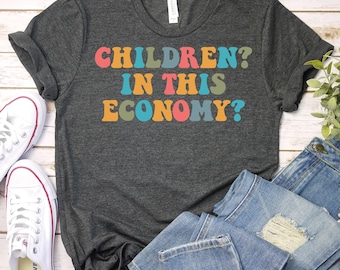 Children?In This Economy?-Childfree Shirt,Vasectomy Shirt,Abortion Rights Shirt,Womens Right Shirt,Feminist Shirt,Womens Reproductive Rights