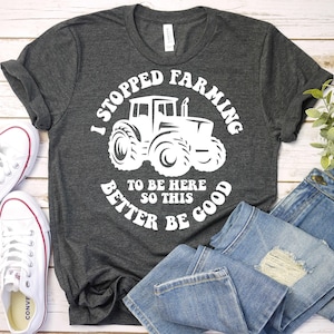 I Stopped Farming To Be Here -Farming Shirt,Farm Life Shirt,Farm Girl Shirt,Retro Farmer Shirt, Farm Lovers Shirt, Farmer Gift, Farm Tractor