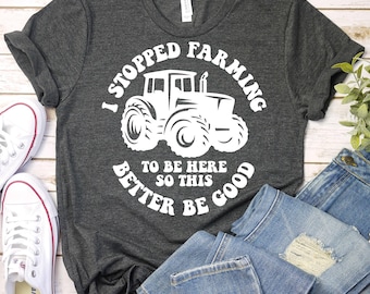 I Stopped Farming To Be Here -Farming Shirt,Farm Life Shirt,Farm Girl Shirt,Retro Farmer Shirt, Farm Lovers Shirt, Farmer Gift, Farm Tractor