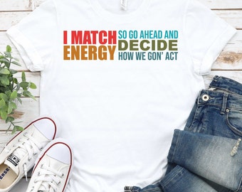 I Match Energy So Go Ahead And Decide -Black Empowerment Shirt,Black Culture Shirts,Black History,African American,Black History Month Shirt