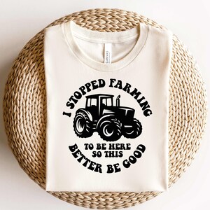 I Stopped Farming To Be Here -Farming Shirt,Farm Life Shirt,Farm Girl Shirt,Retro Farmer Shirt, Funny Farming Shirt,Farmer Gift,Farm Tractor