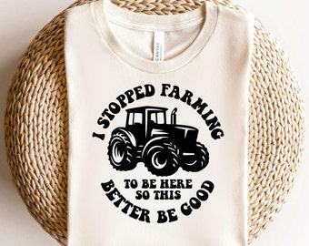I Stopped Farming To Be Here -Farming Shirt,Farm Life Shirt,Farm Girl Shirt,Retro Farmer Shirt, Funny Farming Shirt,Farmer Gift,Farm Tractor