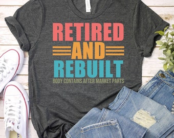 Retired And Rebuilt - Retirement Shirt,Retirement Gift,Hip Replacement Shirt,Funny Hip Surgery Gift,Hip Surgery Shirt,Knee Replacement Shirt