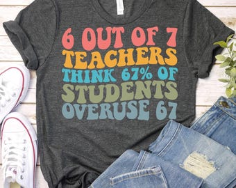 Funny 67 Teacher Middle School,6 Out of 7 Teachers Math Meme Shirt,Teacher Humor Gift,Classroom Shirt,Six Seven Meme Shirt,67 Meme Math Gift